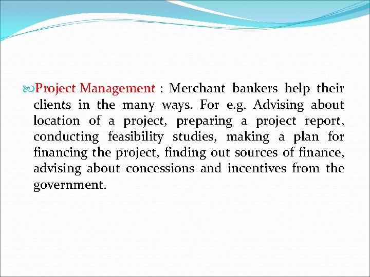  Project Management : Merchant bankers help their clients in the many ways. For