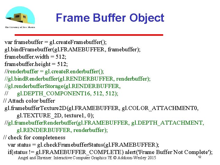 Frame Buffer Object var framebuffer = gl. create. Framebuffer(); gl. bind. Framebuffer(gl. FRAMEBUFFER, framebuffer);