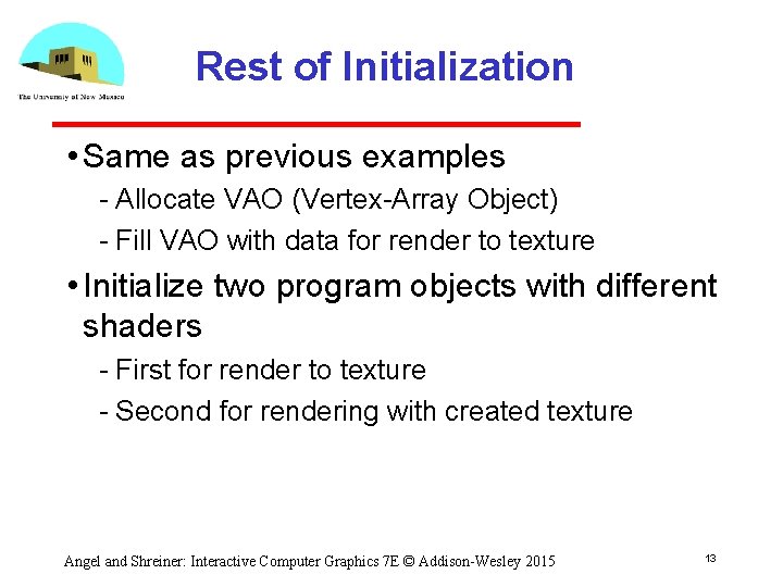 Rest of Initialization • Same as previous examples Allocate VAO (Vertex Array Object) Fill