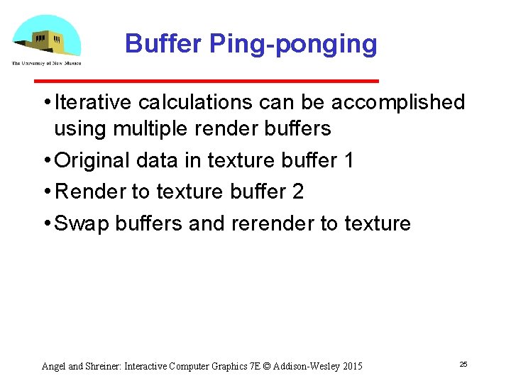 Buffer Ping-ponging • Iterative calculations can be accomplished using multiple render buffers • Original