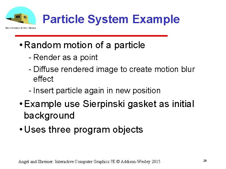 Particle System Example • Random motion of a particle Render as a point Diffuse