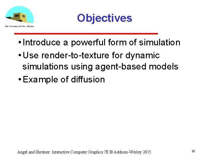 Objectives • Introduce a powerful form of simulation • Use render to texture for