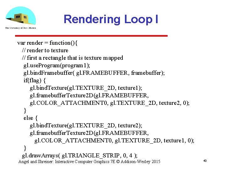 Rendering Loop I var render = function(){ // render to texture // first a