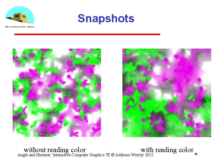 Snapshots without reading color with reading color 46 Angel and Shreiner: Interactive Computer Graphics