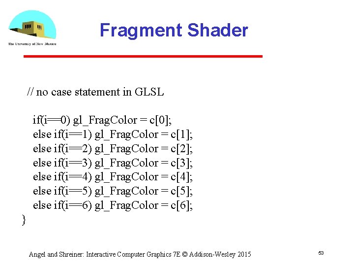 Fragment Shader // no case statement in GLSL if(i==0) gl_Frag. Color = c[0]; else