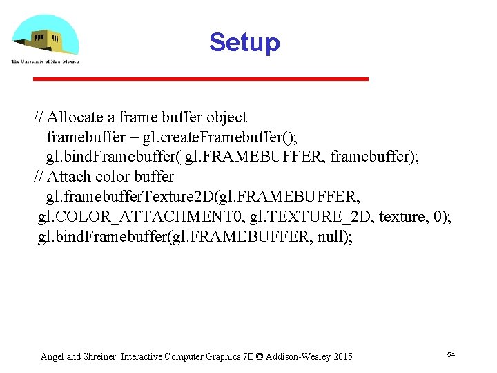 Setup // Allocate a frame buffer object framebuffer = gl. create. Framebuffer(); gl. bind.