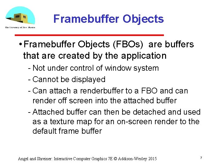 Framebuffer Objects • Framebuffer Objects (FBOs) are buffers that are created by the application
