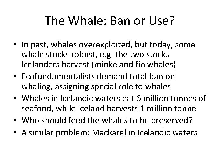 The Whale: Ban or Use? • In past, whales overexploited, but today, some whale