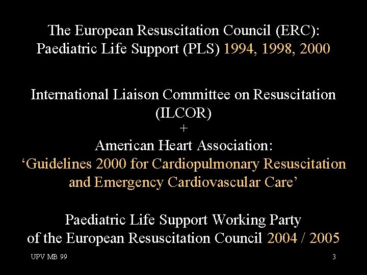 The European Resuscitation Council (ERC): Paediatric Life Support (PLS) 1994, 1998, 2000 International Liaison