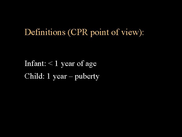 Definitions (CPR point of view): Infant: < 1 year of age Child: 1 year