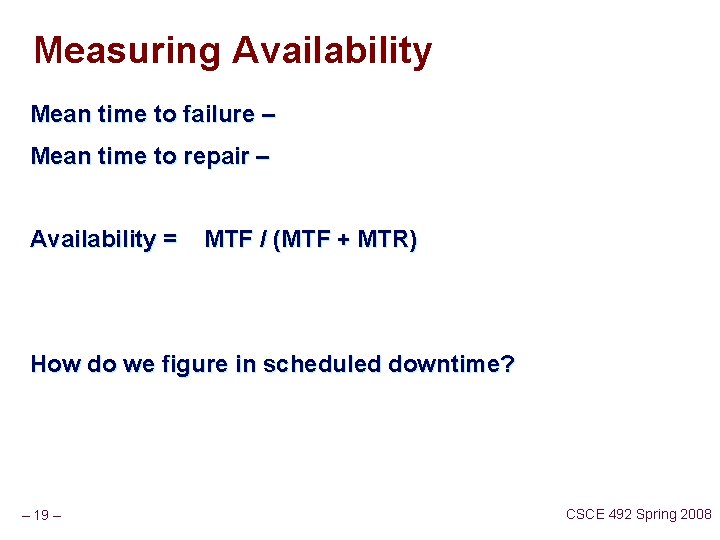 Measuring Availability Mean time to failure – Mean time to repair – Availability =