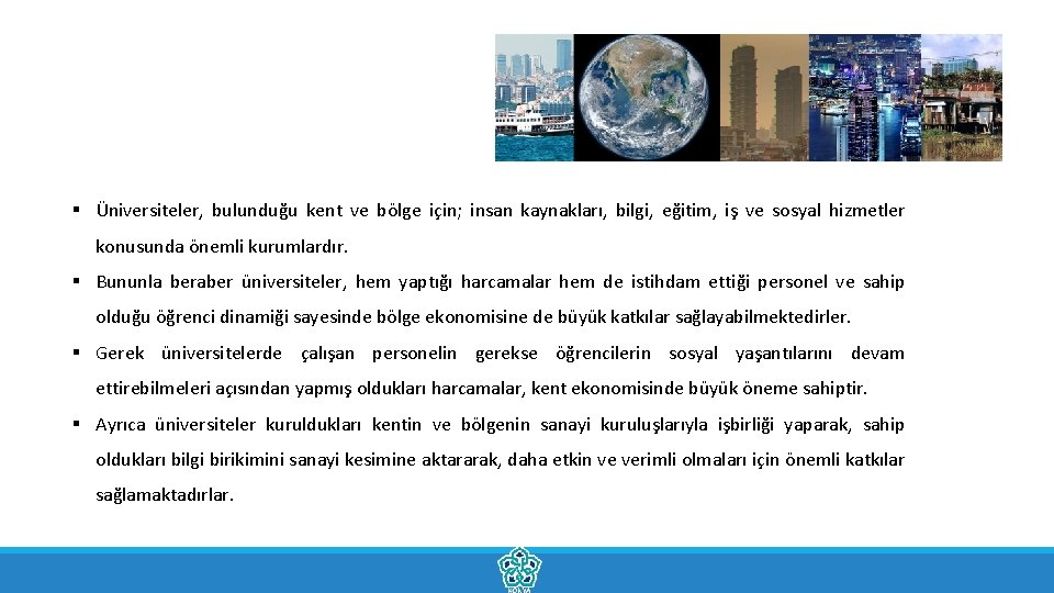 § Üniversiteler, bulunduğu kent ve bölge için; insan kaynakları, bilgi, eğitim, iş ve sosyal