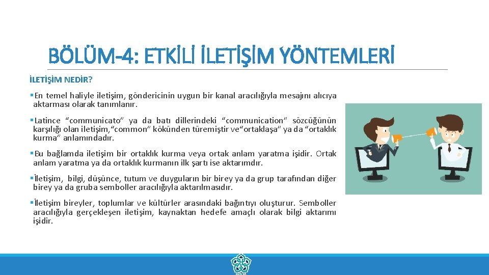 BÖLÜM-4: ETKİLİ İLETİŞİM YÖNTEMLERİ İLETİŞİM NEDİR? §En temel haliyle iletişim, göndericinin uygun bir kanal