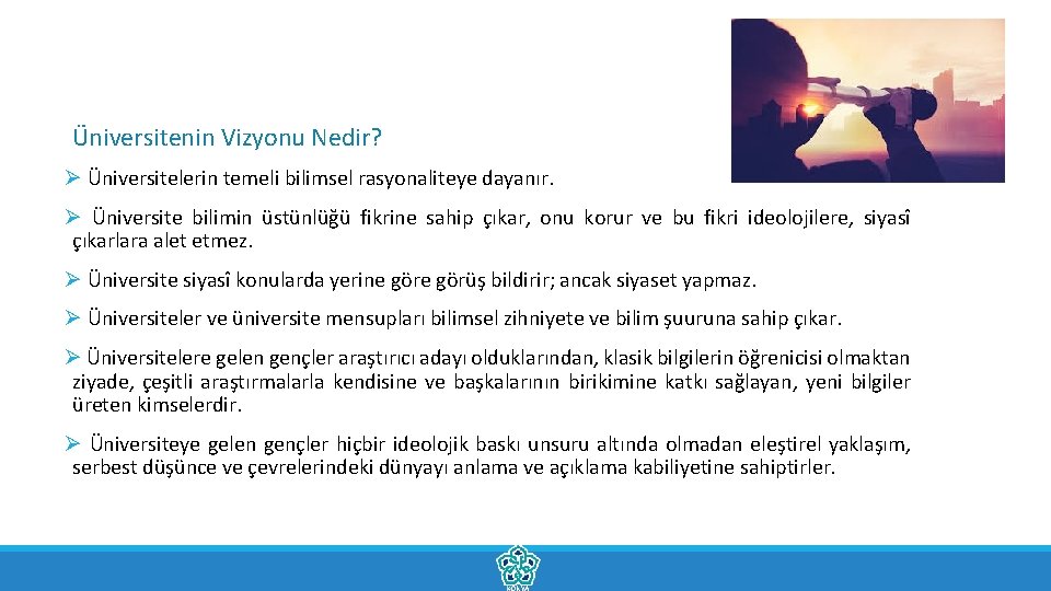 Üniversitenin Vizyonu Nedir? Ø Üniversitelerin temeli bilimsel rasyonaliteye dayanır. Ø Üniversite bilimin üstünlüğü fikrine