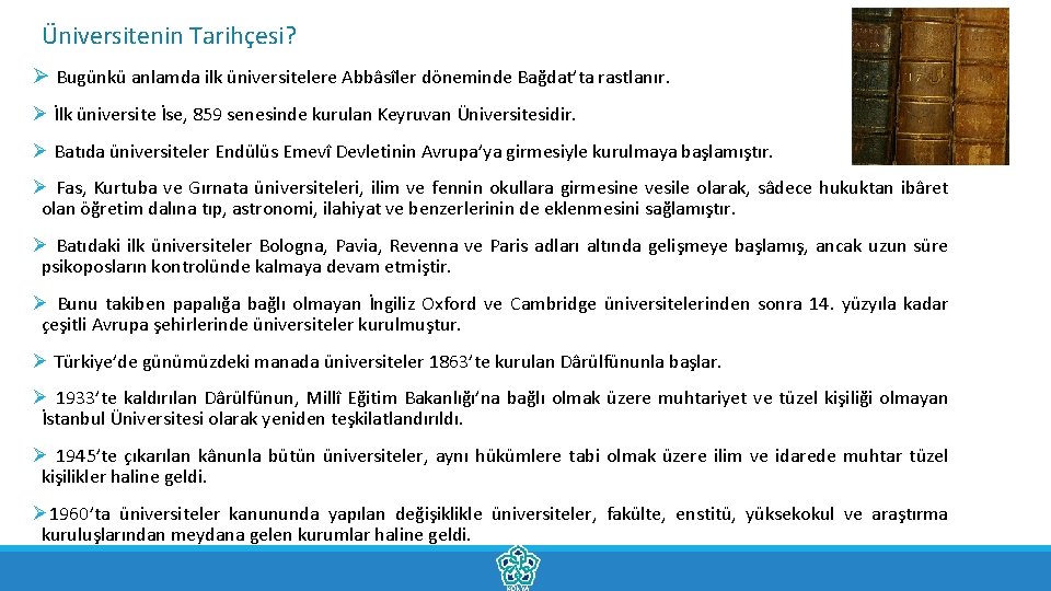 Üniversitenin Tarihçesi? Ø Bugünkü anlamda ilk üniversitelere Abbâsîler döneminde Bağdat’ta rastlanır. Ø İlk üniversite
