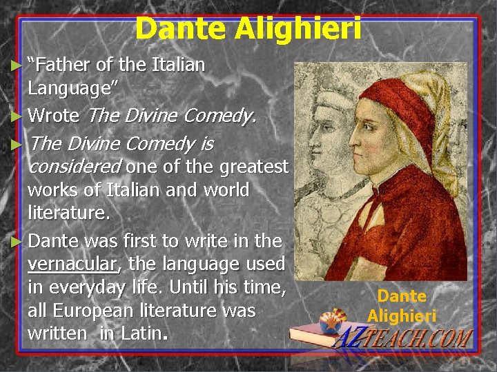 Dante Alighieri ► “Father of the Italian Language” ► Wrote The Divine Comedy. ►