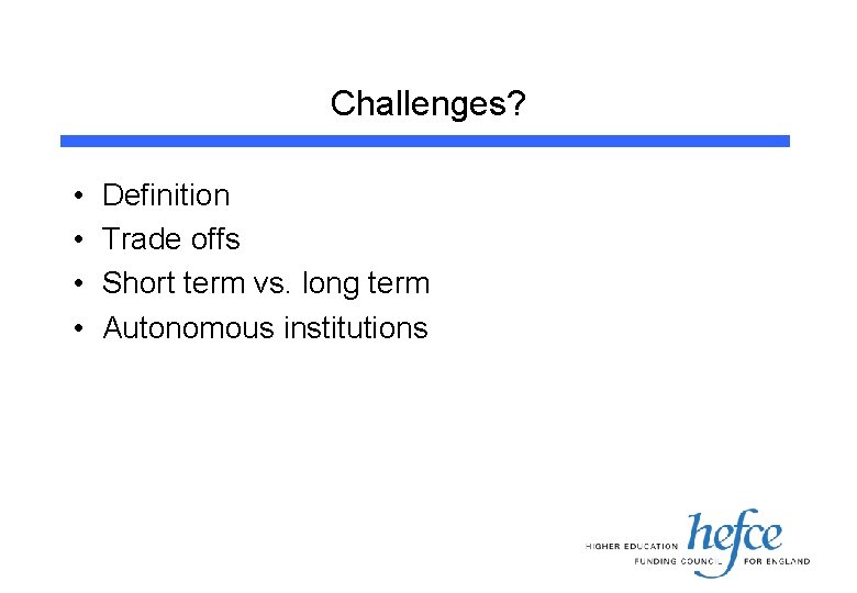 Challenges? • • Definition Trade offs Short term vs. long term Autonomous institutions 