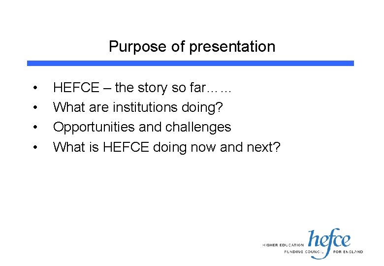 Purpose of presentation • • HEFCE – the story so far…… What are institutions