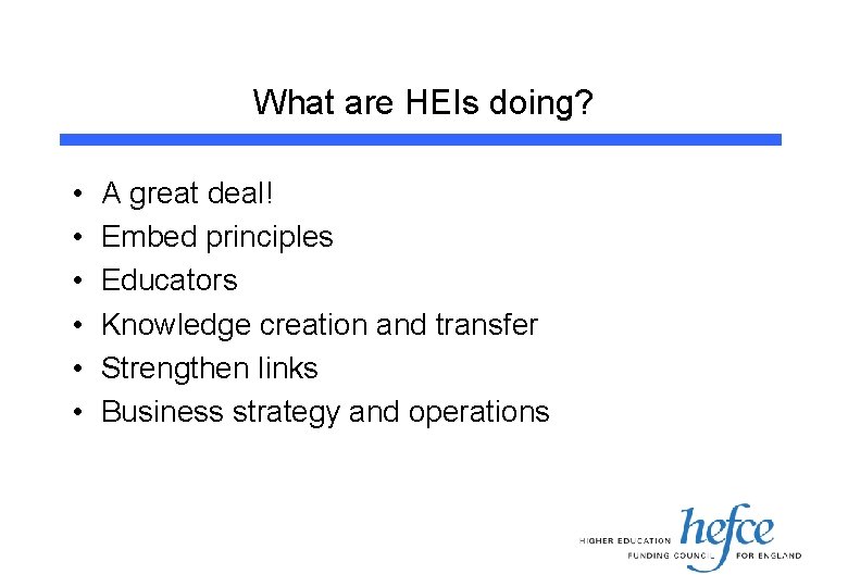 What are HEIs doing? • • • A great deal! Embed principles Educators Knowledge