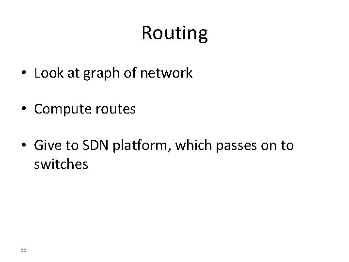 Routing • Look at graph of network • Compute routes • Give to SDN