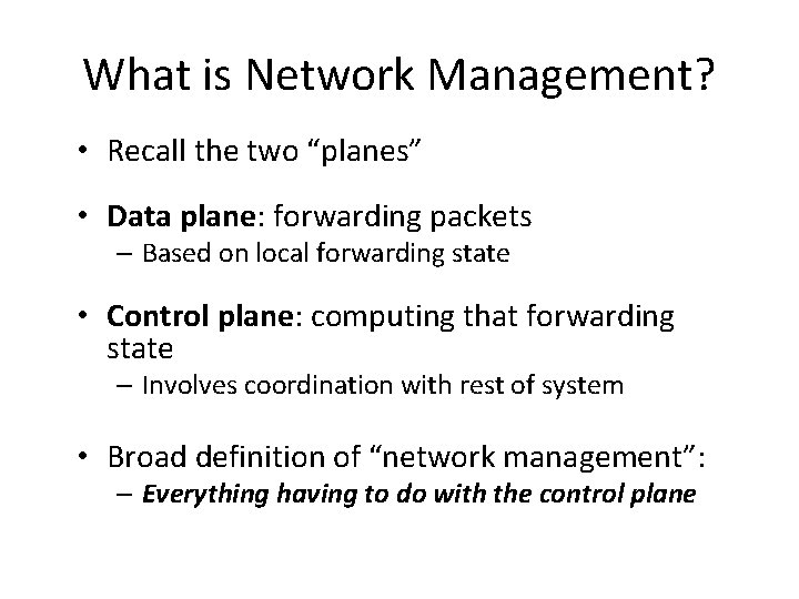 What is Network Management? • Recall the two “planes” • Data plane: forwarding packets