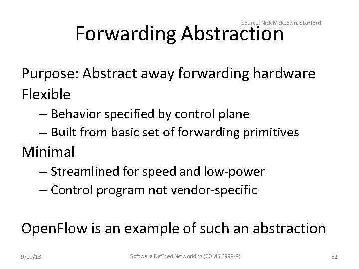 Source: Nick Mckeown, Stanford Forwarding Abstraction Purpose: Abstract away forwarding hardware Flexible – Behavior