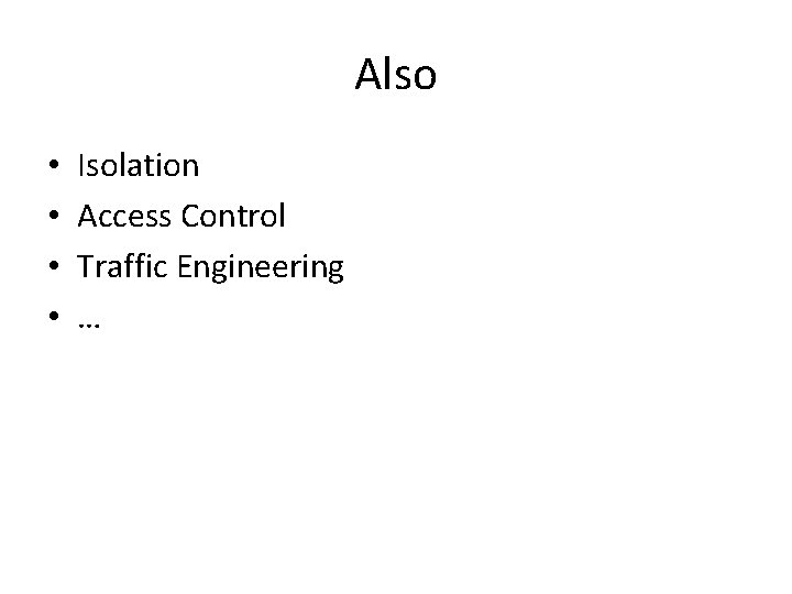 Also • • Isolation Access Control Traffic Engineering … 