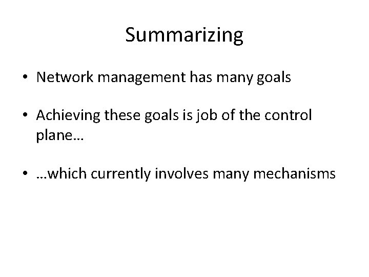 Summarizing • Network management has many goals • Achieving these goals is job of