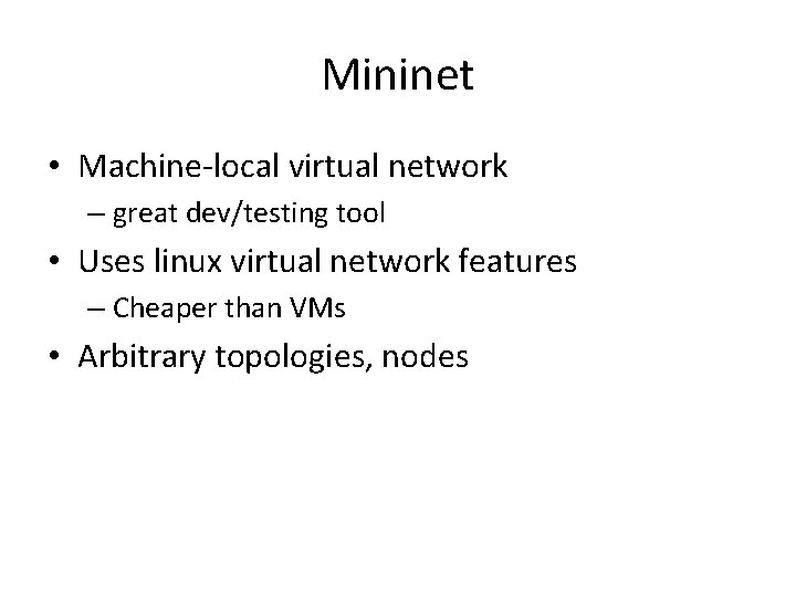 Mininet • Machine-local virtual network – great dev/testing tool • Uses linux virtual network