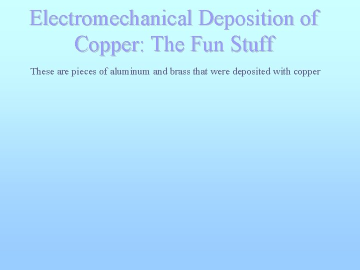 Electromechanical Deposition of Copper: The Fun Stuff These are pieces of aluminum and brass