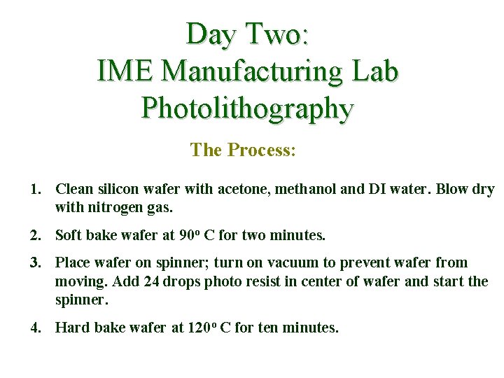 Day Two: IME Manufacturing Lab Photolithography The Process: 1. Clean silicon wafer with acetone,