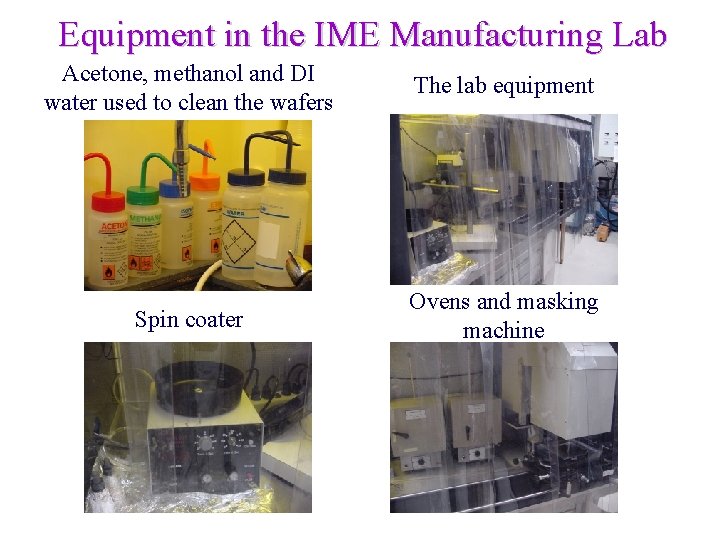 Equipment in the IME Manufacturing Lab Acetone, methanol and DI water used to clean