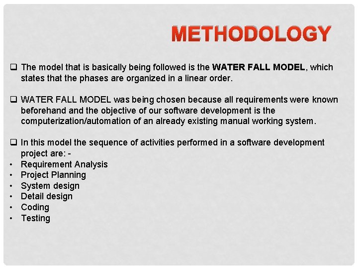 METHODOLOGY q The model that is basically being followed is the WATER FALL MODEL,