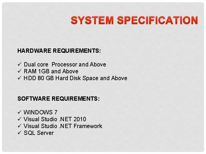 SYSTEM SPECIFICATION HARDWARE REQUIREMENTS: ü Dual core Processor and Above ü RAM 1 GB