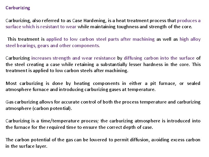 Carburizing, also referred to as Case Hardening, is a heat treatment process that produces