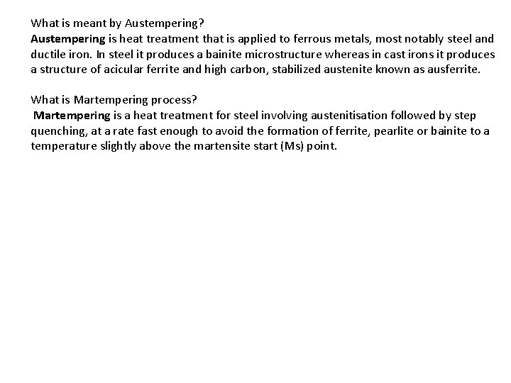 What is meant by Austempering? Austempering is heat treatment that is applied to ferrous