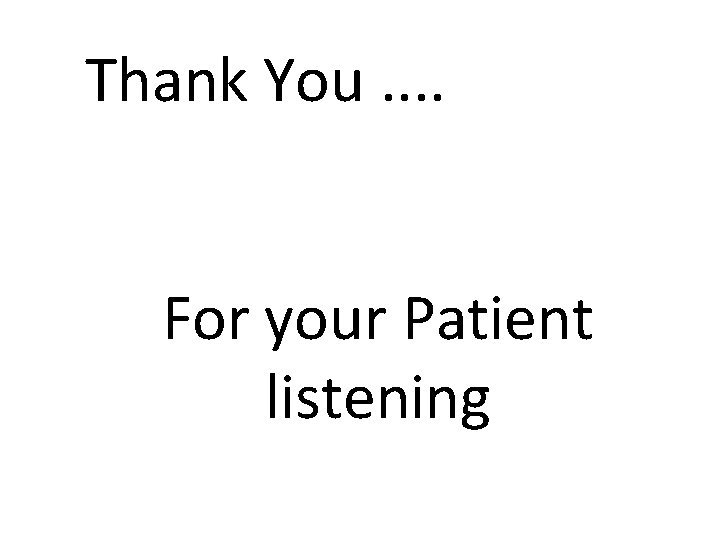 Thank You. . For your Patient listening 