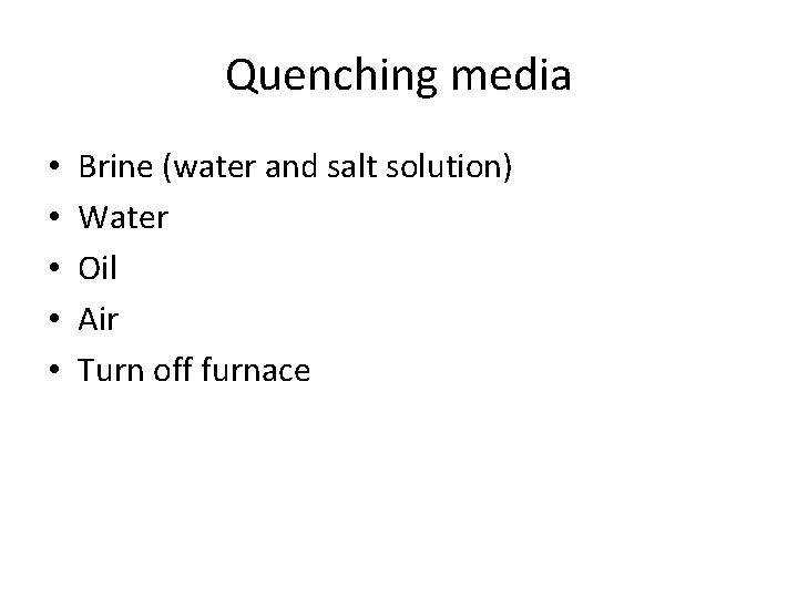 Quenching media • • • Brine (water and salt solution) Water Oil Air Turn