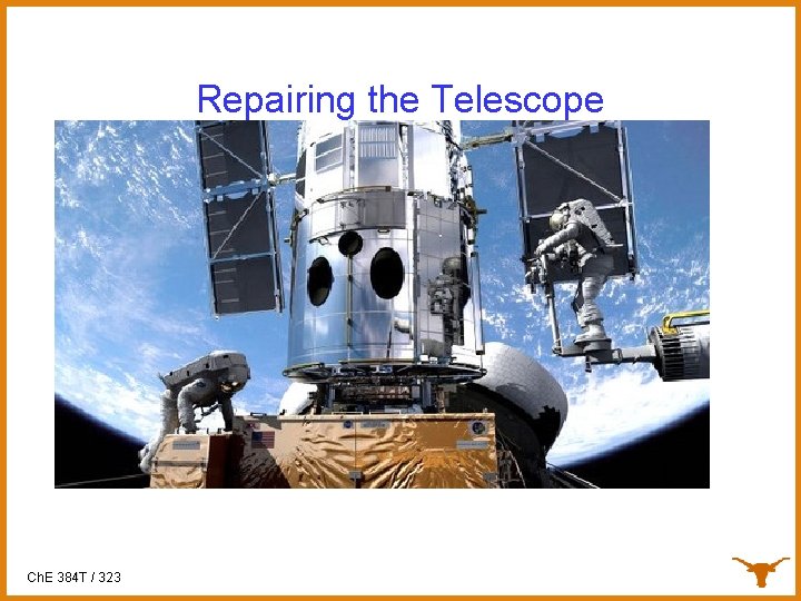 Repairing the Telescope Ch. E 384 T / 323 