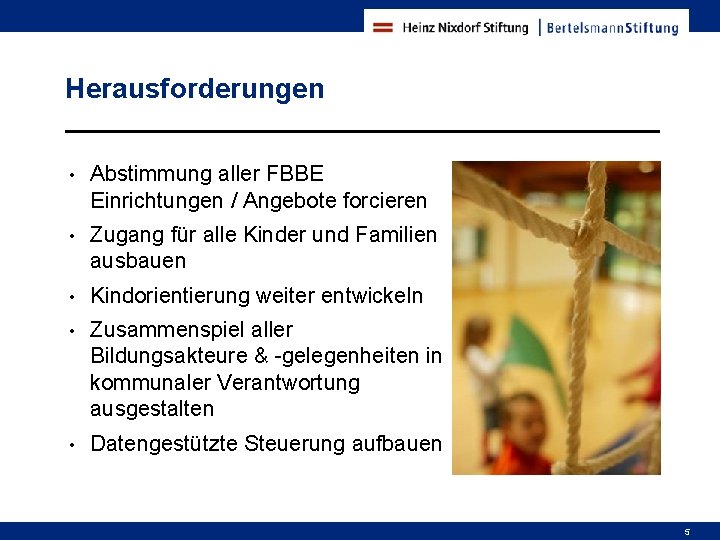 Herausforderungen • Abstimmung aller FBBE Einrichtungen / Angebote forcieren • Zugang für alle Kinder