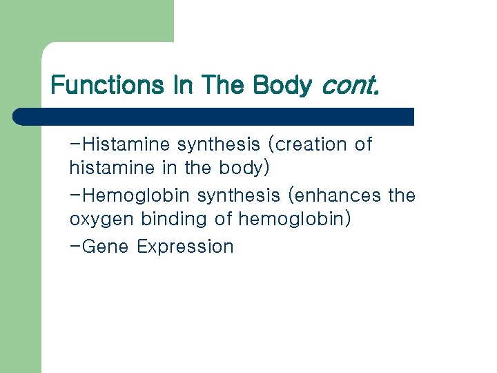 Functions In The Body cont. -Histamine synthesis (creation of histamine in the body) -Hemoglobin