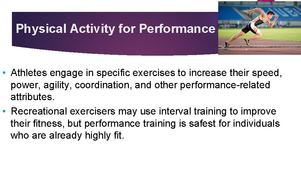 Physical Activity for Performance • Athletes engage in specific exercises to increase their speed,