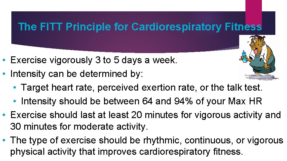 The FITT Principle for Cardiorespiratory Fitness • Exercise vigorously 3 to 5 days a