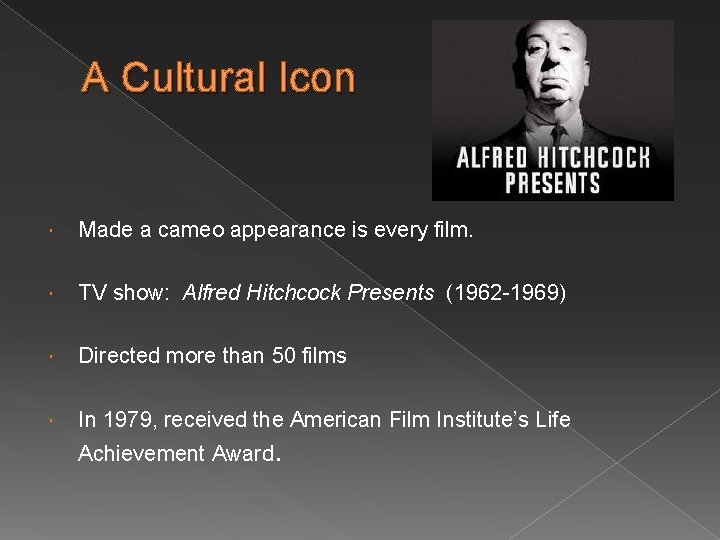 A Cultural Icon Made a cameo appearance is every film. TV show: Alfred Hitchcock