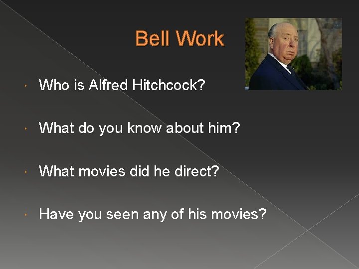 Bell Work Who is Alfred Hitchcock? What do you know about him? What movies