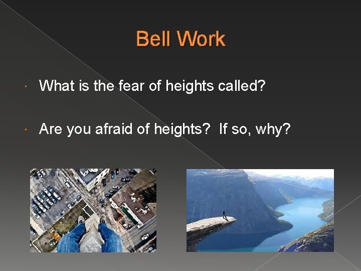 Bell Work What is the fear of heights called? Are you afraid of heights?