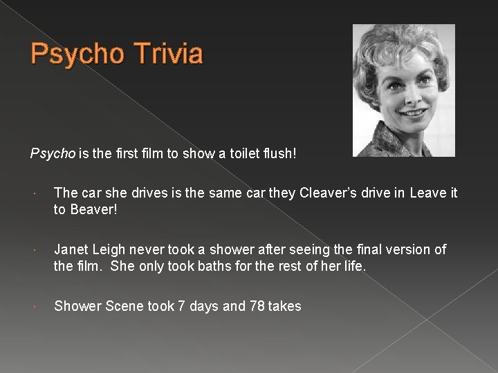 Psycho Trivia Psycho is the first film to show a toilet flush! The car