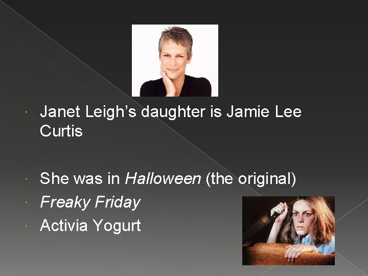  Janet Leigh’s daughter is Jamie Lee Curtis She was in Halloween (the original)