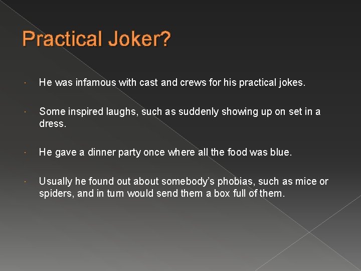 Practical Joker? He was infamous with cast and crews for his practical jokes. Some