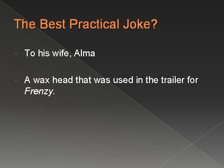 The Best Practical Joke? To his wife, Alma A wax head that was used